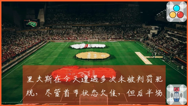 里夫斯在今天遭遇多次未被判罚犯规，尽管首节状态欠佳，但后半场表现出色