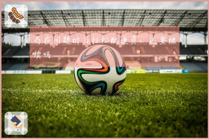 存在问题的马拉松配速员，还要继续吗