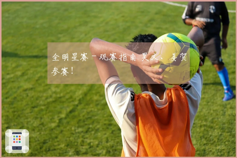 全明星赛 - 观赛指南 昊文、姜贺参赛!